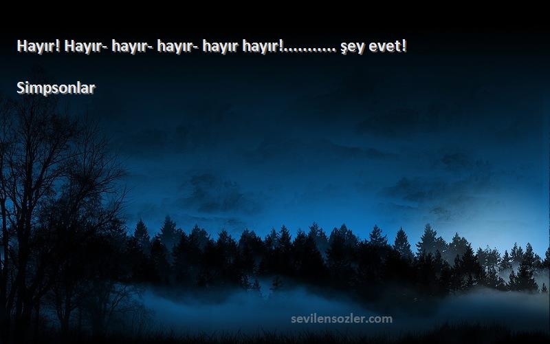 Simpsonlar - Hayır! Hayır- hayır- hayır- hayır hayır!........... şey evet!
