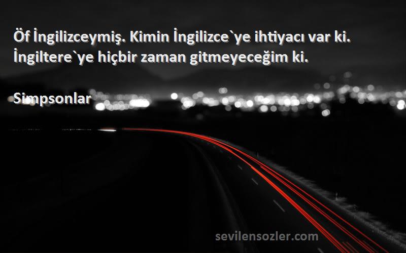 Simpsonlar - Öf İngilizceymiş. Kimin İngilizce`ye ihtiyacı var ki. İngiltere`ye hiçbir zaman gitmeyeceğim ki.

