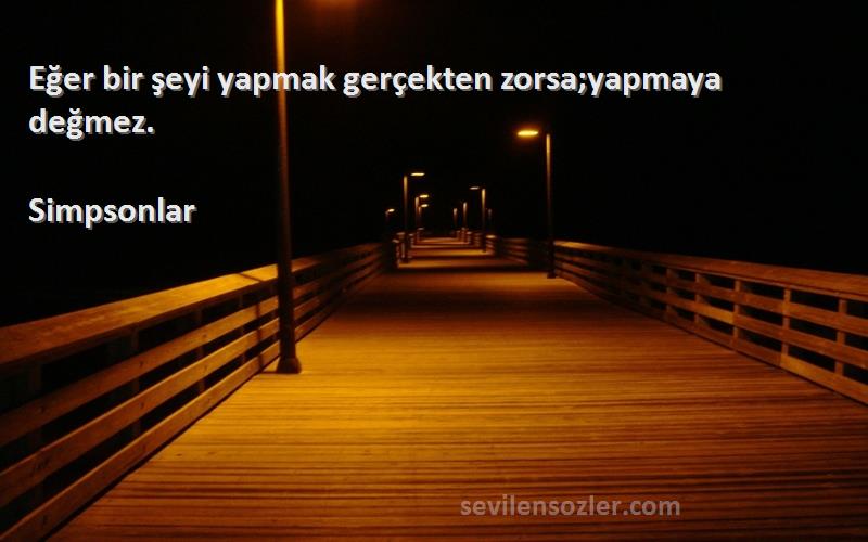 Simpsonlar - Eğer bir şeyi yapmak gerçekten zorsa;yapmaya değmez.
