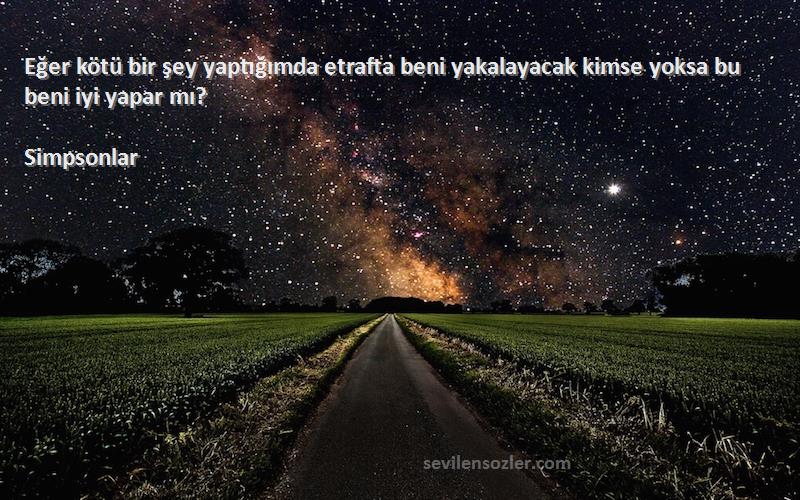 Simpsonlar - Eğer kötü bir şey yaptığımda etrafta beni yakalayacak kimse yoksa bu beni iyi yapar mı?
