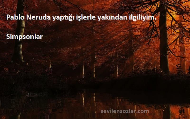 Simpsonlar - Pablo Neruda yaptığı işlerle yakından ilgiliyim.
