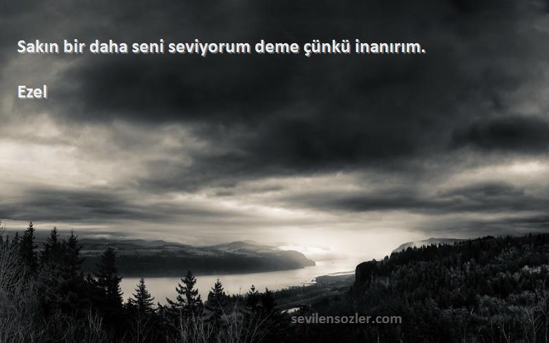 Ezel - Sakın bir daha seni seviyorum deme çünkü inanırım.

