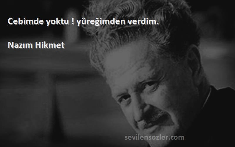 Nazım Hikmet - Cebimde yoktu ! yüreğimden verdim.