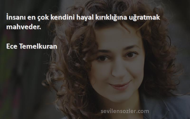 Ece Temelkuran - İnsanı en çok kendini hayal kırıklığına uğratmak mahveder.

