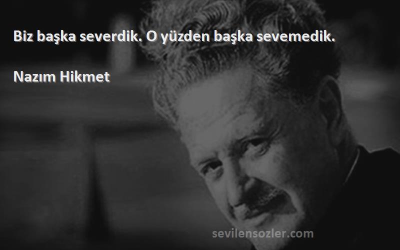 Nazım Hikmet - Biz başka severdik. O yüzden başka sevemedik.