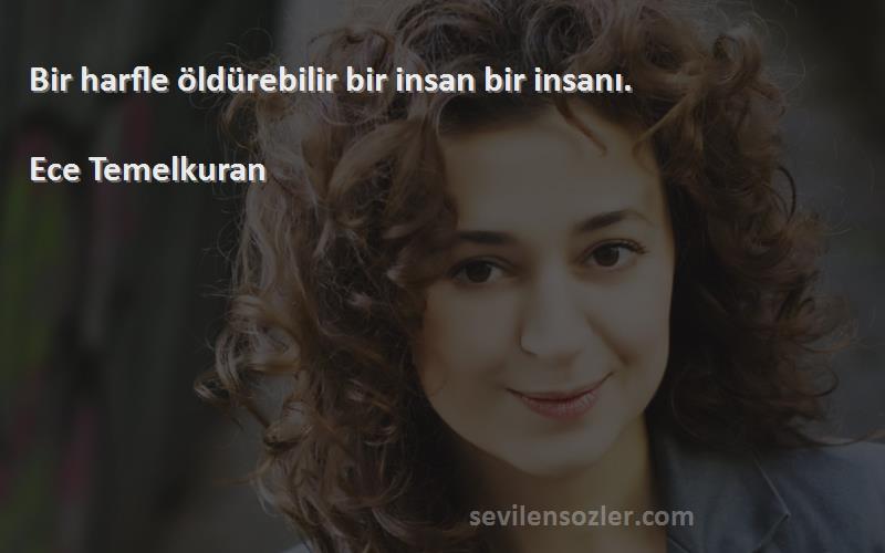 Ece Temelkuran - Bir harfle öldürebilir bir insan bir insanı.

