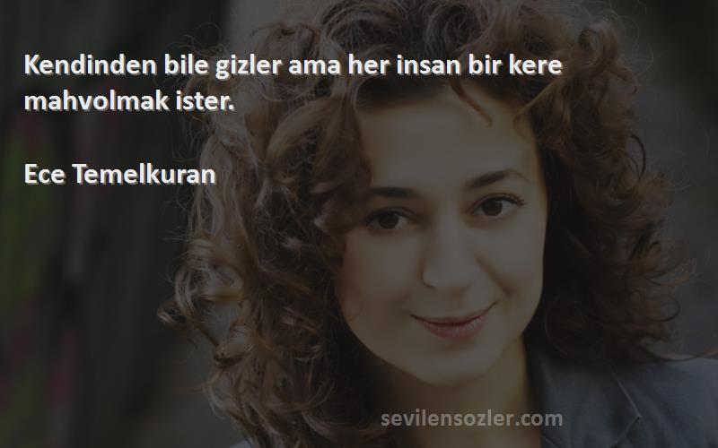 Ece Temelkuran - Kendinden bile gizler ama her insan bir kere mahvolmak ister.


