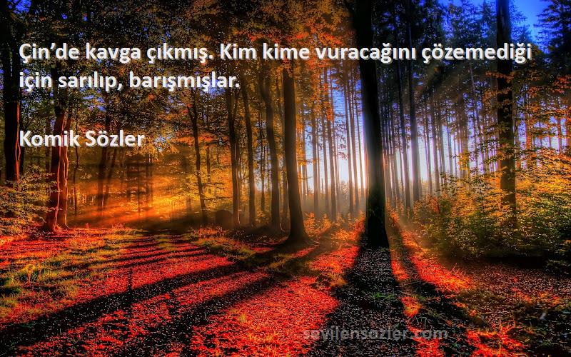 Komik Sözler - Çin’de kavga çıkmış. Kim kime vuracağını çözemediği için sarılıp, barışmışlar.
