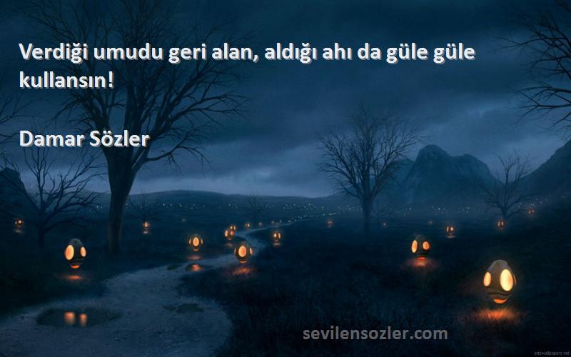 Damar Sözler - Verdiği umudu geri alan, aldığı ahı da güle güle kullansın!
