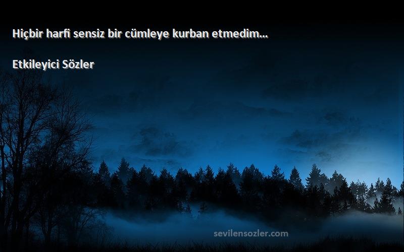 Etkileyici Sözler - Hiçbir harfi sensiz bir cümleye kurban etmedim…
