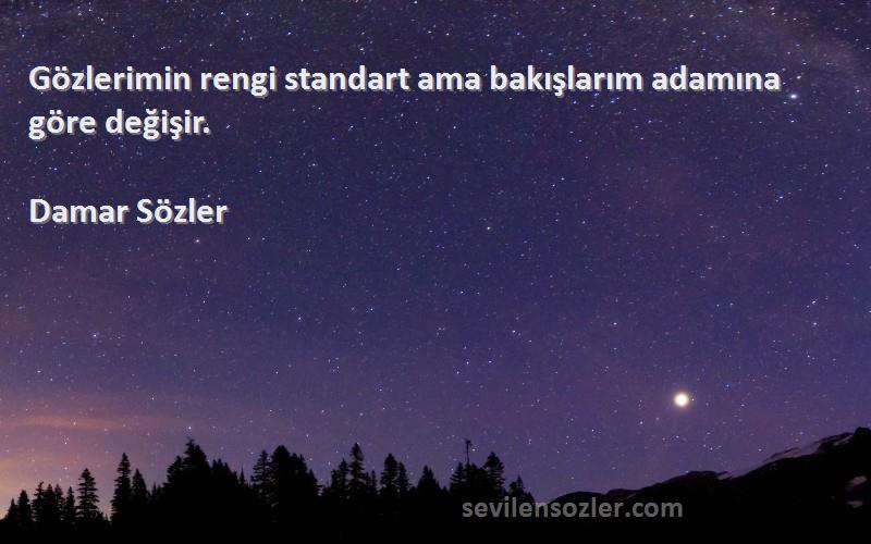 Damar Sözler Sözleri 
Gözlerimin rengi standart ama bakışlarım adamına göre değişir.
