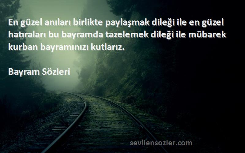 Bayram  Sözleri 
En güzel anıları birlikte paylaşmak dileği ile en güzel hatıraları bu bayramda tazelemek dileği ile mübarek kurban bayramınızı kutlarız. 
