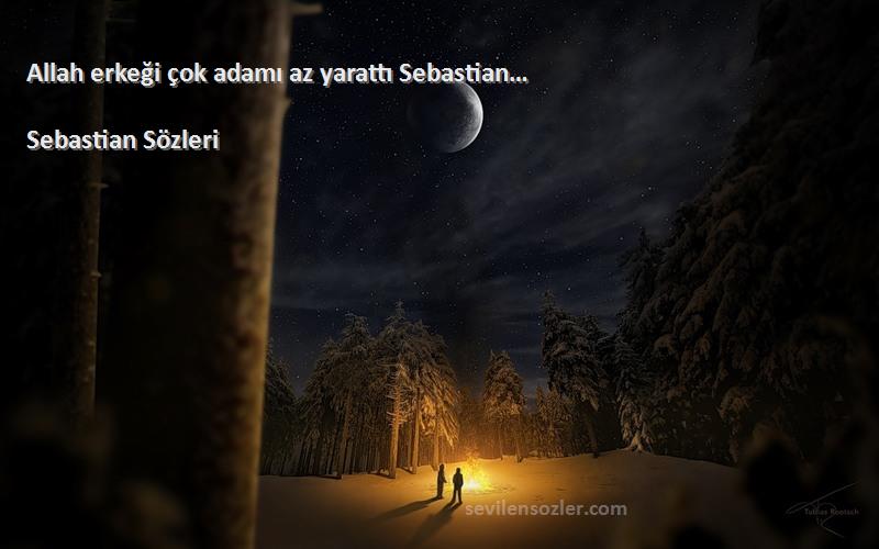 Sebastian  Sözleri 
Allah erkeği çok adamı az yarattı Sebastian…
