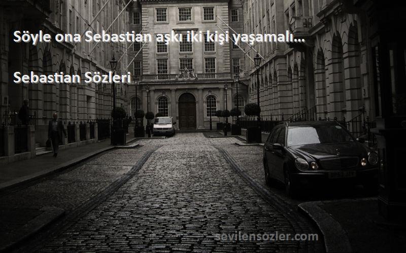 Sebastian  - Söyle ona Sebastian aşkı iki kişi yaşamalı…
