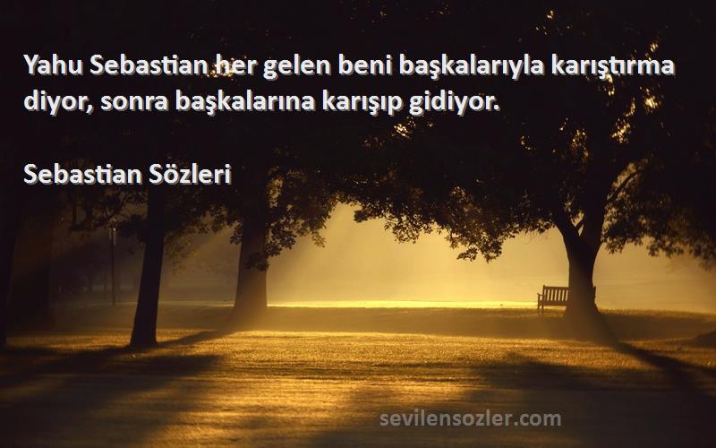 Sebastian  - Yahu Sebastian her gelen beni başkalarıyla karıştırma diyor, sonra başkalarına karışıp gidiyor.
