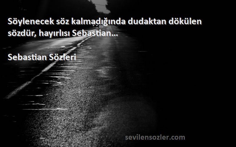 Sebastian  - Söylenecek söz kalmadığında dudaktan dökülen sözdür, hayırlısı Sebastian…
