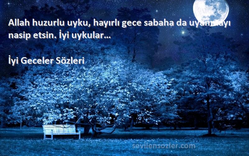 İyi Geceler  Sözleri 
Allah huzurlu uyku, hayırlı gece sabaha da uyanmayı nasip etsin. İyi uykular…
