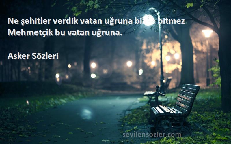 Asker  - Ne şehitler verdik vatan uğruna bizde bitmez Mehmetçik bu vatan uğruna.
