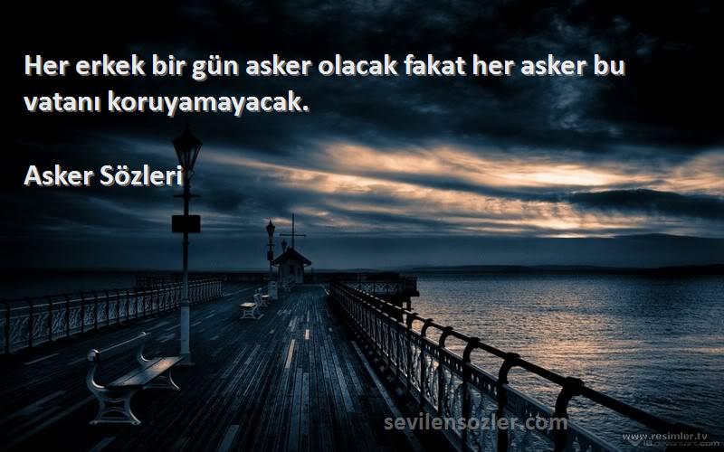 Asker  - Her erkek bir gün asker olacak fakat her asker bu vatanı koruyamayacak.
