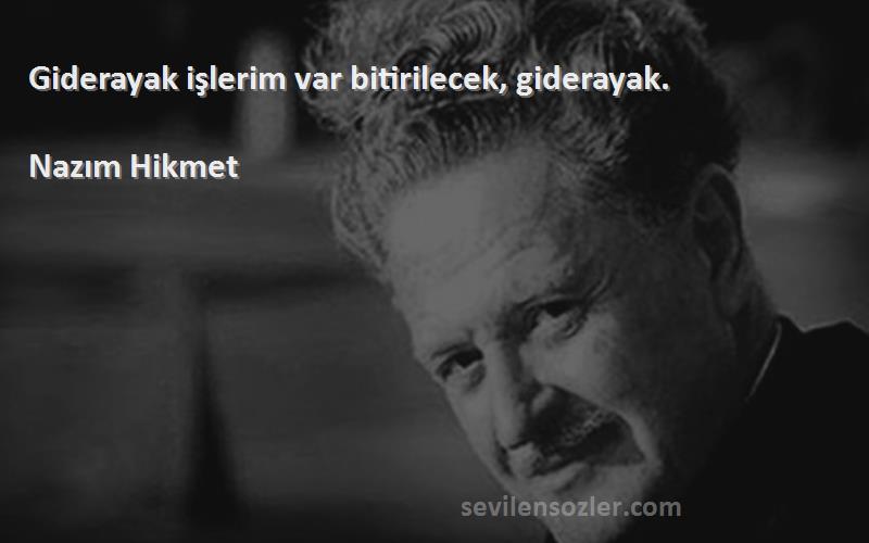Nazım Hikmet - Giderayak işlerim var bitirilecek, giderayak.