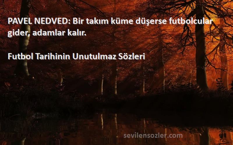 Futbol Tarihinin Unutulmaz  - PAVEL NEDVED: Bir takım küme düşerse futbolcular gider, adamlar kalır.

