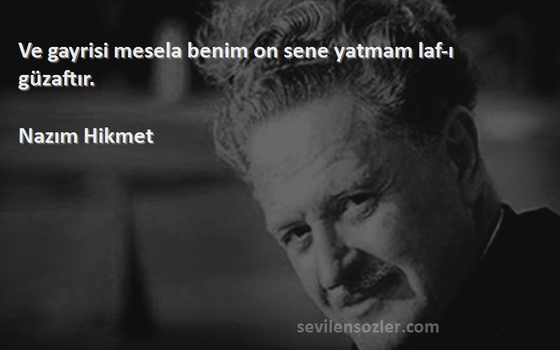 Nazım Hikmet - Ve gayrisi mesela benim on sene yatmam laf-ı güzaftır.
