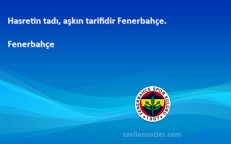Fenerbahçe - Hasretin tadı, aşkın tarifidir Fenerbahçe.
