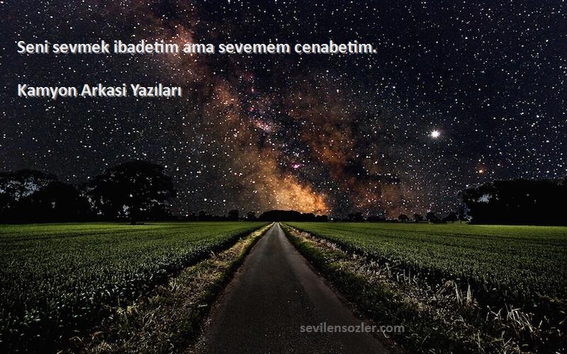 Kamyon Arkasi Yazıları - Seni sevmek ibadetim ama sevemem cenabetim.
