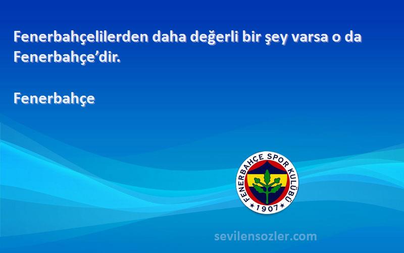 Fenerbahçe - Fenerbahçelilerden daha değerli bir şey varsa o da Fenerbahçe’dir.
