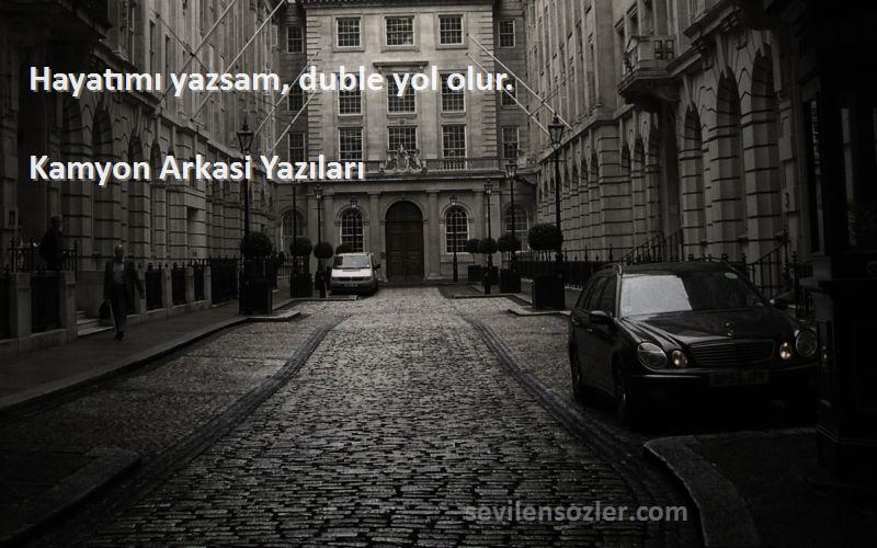 Kamyon Arkasi Yazıları - Hayatımı yazsam, duble yol olur.
