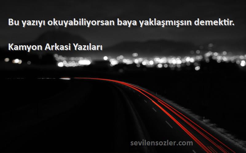 Kamyon Arkasi Yazıları - Bu yazıyı okuyabiliyorsan baya yaklaşmışsın demektir.
