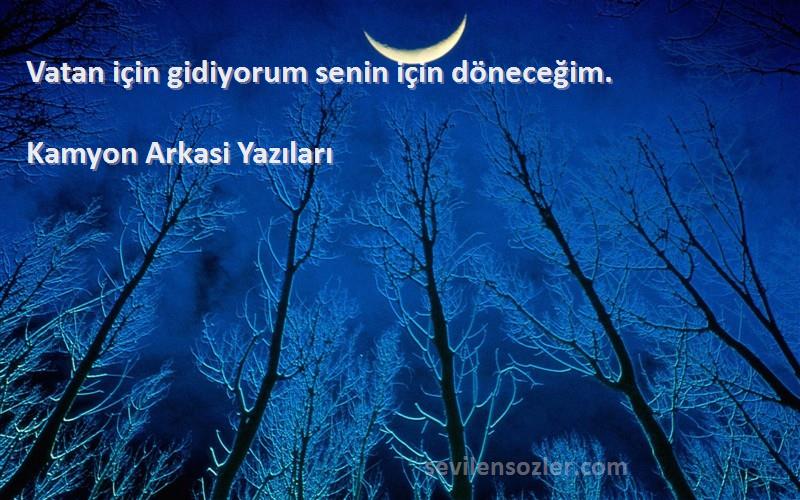 Kamyon Arkasi Yazıları - Vatan için gidiyorum senin için döneceğim. 
