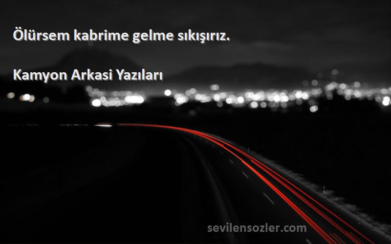 Kamyon Arkasi Yazıları - Ölürsem kabrime gelme sıkışırız.
