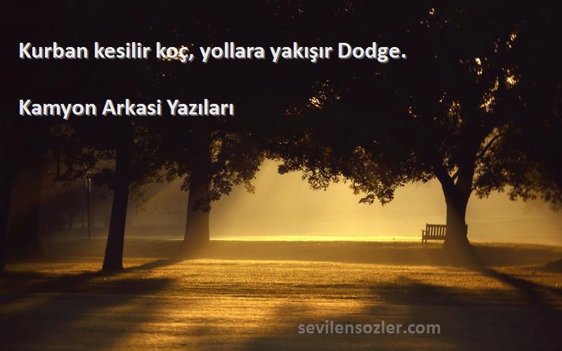 Kamyon Arkasi Yazıları - Kurban kesilir koç, yollara yakışır Dodge.
