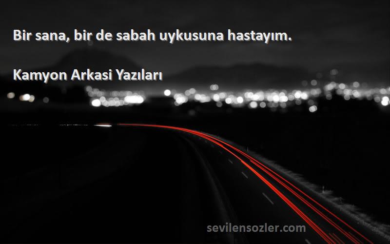 Kamyon Arkasi Yazıları - Bir sana, bir de sabah uykusuna hastayım.
