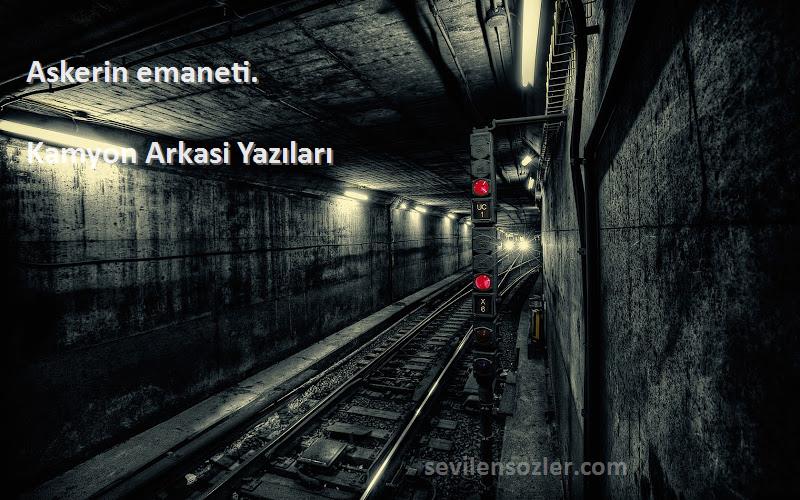 Kamyon Arkasi Yazıları Sözleri 
Askerin emaneti.
