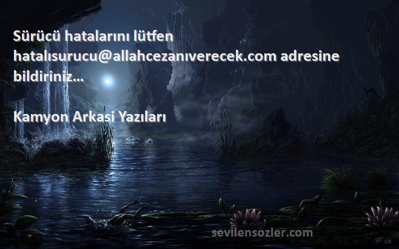 Kamyon Arkasi Yazıları - Sürücü hatalarını lütfen hatalısurucu@allahcezanıverecek.com adresine bildiriniz…
