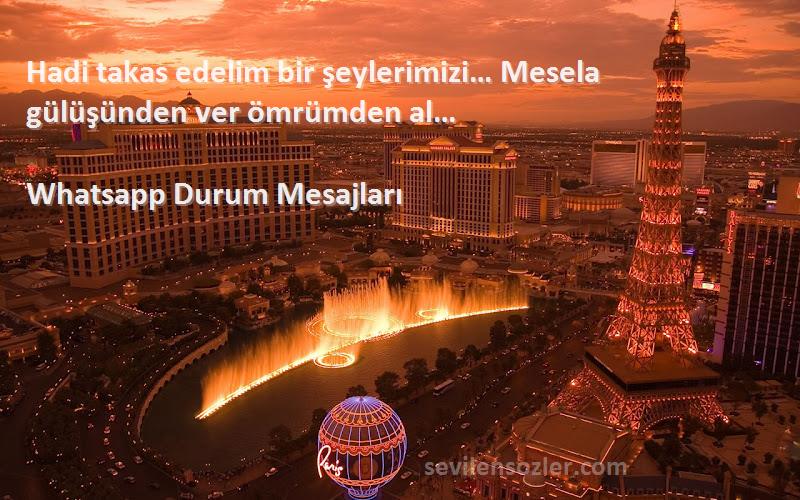 Whatsapp Durum Mesajları - Hadi takas edelim bir şeylerimizi… Mesela gülüşünden ver ömrümden al…
