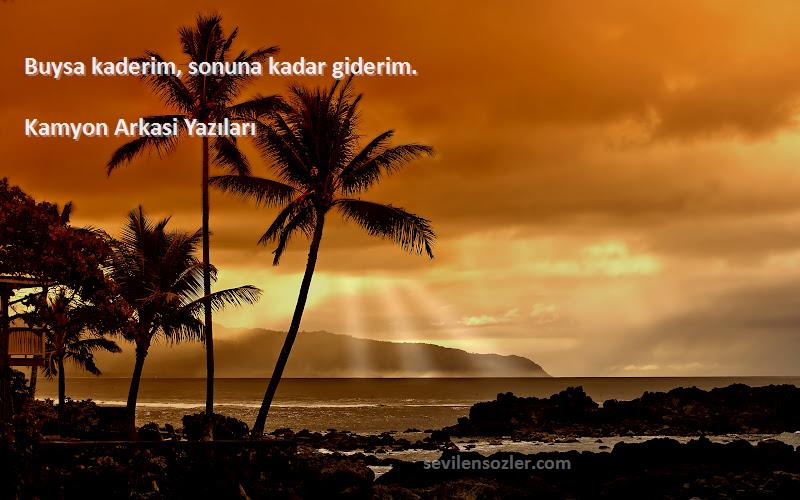 Kamyon Arkasi Yazıları - Buysa kaderim, sonuna kadar giderim.
