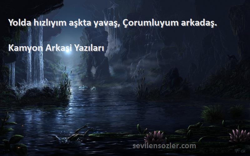 Kamyon Arkasi Yazıları - Yolda hızlıyım aşkta yavaş, Çorumluyum arkadaş. 
