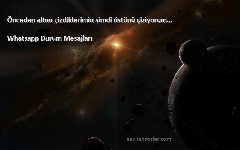 Whatsapp Durum Mesajları - Önceden altını çizdiklerimin şimdi üstünü çiziyorum…

