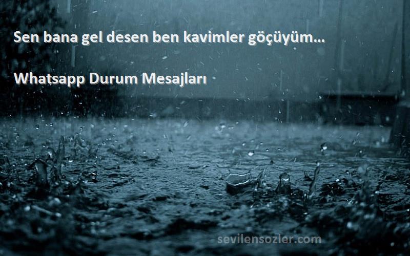 Whatsapp Durum Mesajları - Sen bana gel desen ben kavimler göçüyüm…
