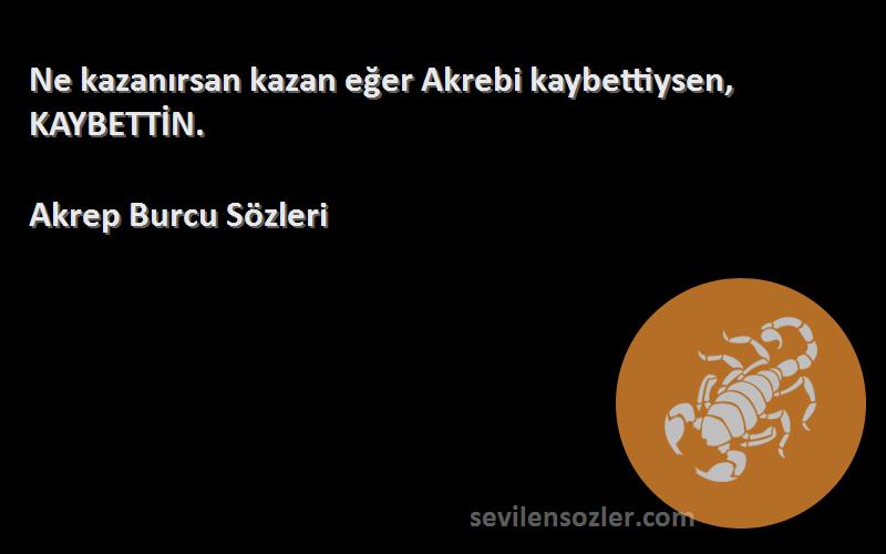 Akrep Burcu  - Ne kazanırsan kazan eğer Akrebi kaybettiysen, KAYBETTİN.
