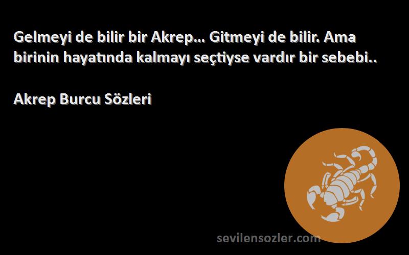 Akrep Burcu  Sözleri 
Gelmeyi de bilir bir Akrep… Gitmeyi de bilir. Ama birinin hayatında kalmayı seçtiyse vardır bir sebebi..
