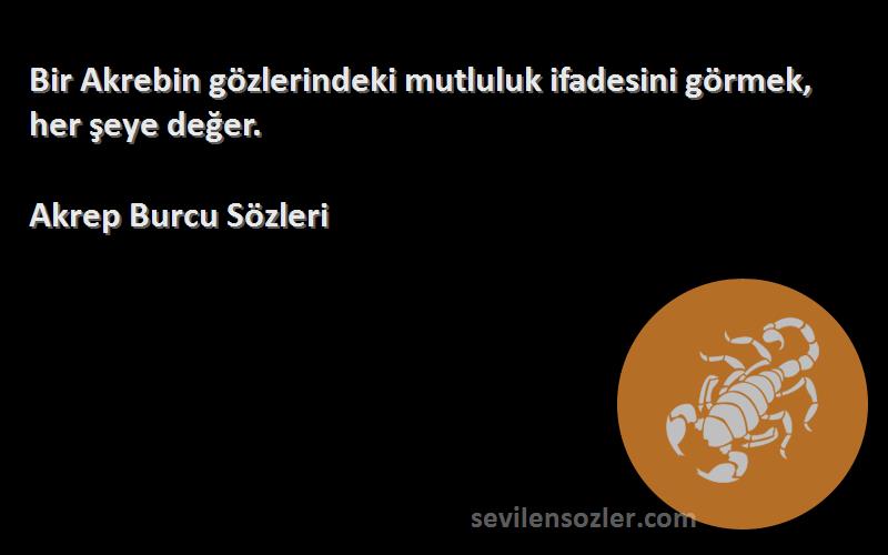 Akrep Burcu  Sözleri 
Bir Akrebin gözlerindeki mutluluk ifadesini görmek, her şeye değer.
