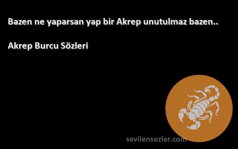 Akrep Burcu  Sözleri 
Bazen ne yaparsan yap bir Akrep unutulmaz bazen..
