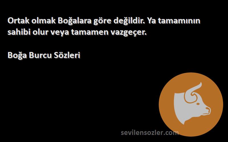 Boğa Burcu  - Ortak olmak Boğalara göre değildir. Ya tamamının sahibi olur veya tamamen vazgeçer.
