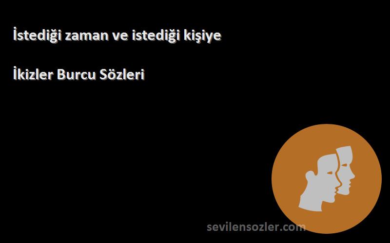 İkizler Burcu  - İstediği zaman ve istediği kişiye 