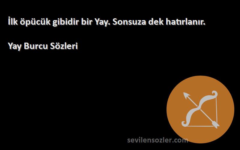 Yay Burcu  - İlk öpücük gibidir bir Yay. Sonsuza dek hatırlanır.
