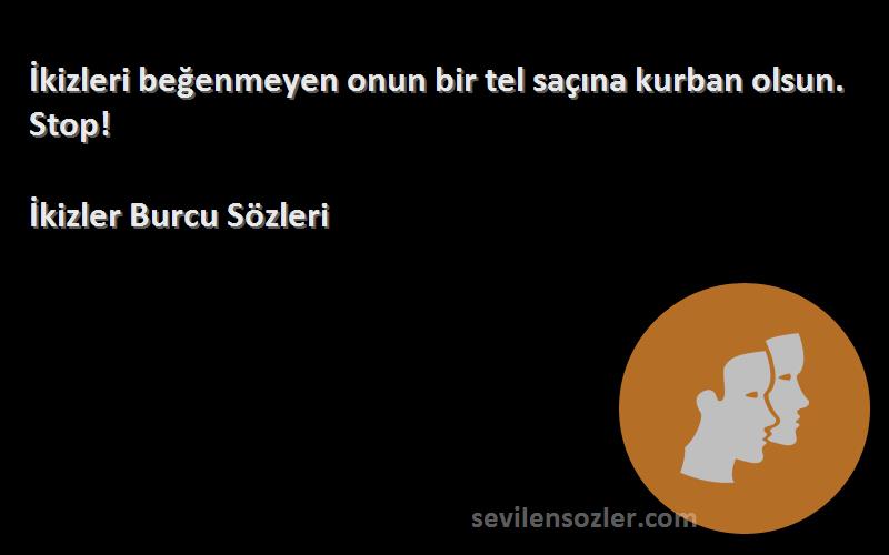 İkizler Burcu  - İkizleri beğenmeyen onun bir tel saçına kurban olsun. Stop!
